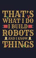 That's What I Do I Build Robots and I Know Things