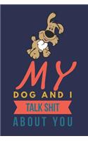 My Dog and I Talk Shit about You: Funny Lined Journal: Cute Dog Notebook to Write in Navy Blue