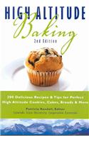 High Altitude Baking: 200 Delicious Recipes & Tips for Perfect High Altitude Cookies, Cakes, Breads & More