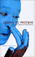 Sacred to Profane – Writings on Worship and Performance
