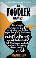 Toddler Universe: The Ultimate Resource Guide for Parenting Your Toddler, Easily Handling Tantrums, Nurturing Good Behavior, The Montessori Method and More for Raisin