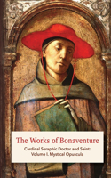 Works of Bonaventure: Cardinal Seraphic Doctor and Saint: Volume I. Mystical Opuscula