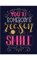 You are Somebody's Reason to Smile: Motivation and Inspirational Journal Coloring Book for Adutls, Men, Women, Boy and Girl ( Daily Notebook, Diary)