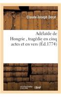Adélaïde de Hongrie, Tragédie En Cinq Actes Et En Vers