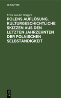 Polens Auflösung. Kulturgeschichtliche Skizzen Aus Den Letzten Jahrzehnten Der Polnischen Selbständigkeit