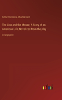 Lion and the Mouse; A Story of an American Life, Novelized from the play