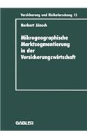 Mikrogeographische Marktsegmentierung in der Versicherungswirtschaft: Ein Instrument zur Analyse und Steuerung(10 Versicherung und Risikoforschung)
