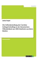 Die Selbstdarstellung der Caroline Schlegel-Schelling in der literarischen Öffentlichkeit um 1800. Erarbeitet aus ihren Briefen: (German)