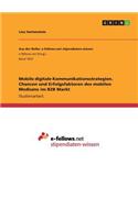 Mobile digitale Kommunikationsstrategien. Chancen und Erfolgsfaktoren des mobilen Mediums im B2B Markt: (German)