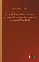 Journey through Persia, Armenia, and Asia Minor, to Constantinople, in the Years 1808 and 1809