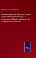 Animaduersions vppon the Annotacions and Corrections of some imperfections of impressiones of Chaucers workes reprinted in the yere of oure lorde 1598