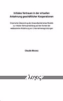 Initiales Vertrauen in Der Virtuellen Anbahnung Geschaftlicher Kooperationen: Empirische Uberprufung Der Anwendbarkeit Eines Modells Zur Initialen Vertrauensbildung Auf Den Kontext Der Webbasierten Anbahnung Von Unternehmensgr