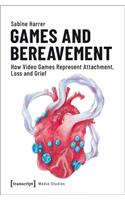 Games and Bereavement – How Video Games Represent Attachment, Loss, and Grief: How Video Games Represent Attachment, Loss, and Grief(Media Studies)