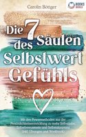 Die 7 Saulen des Selbstwertgefuhls: Mit den Powermethoden aus der Personlichkeitsentwicklung zu mehr Selbstliebe, Selbstbewusstsein und Selbstakzeptanz (inkl. Ubungen und Workbook)