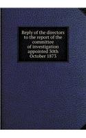 Reply of the directors to the report of the committee of investigation appointed 30th October 1873