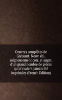 Oeuvres completes de Grecourt. Nouv. ed., soigneusement corr. et augm. d'un grand nombre de pieces qui n'avaient jamais ete imprimees (French Edition)
