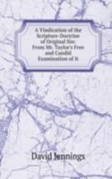 Vindication of the Scripture-Doctrine of Original Sin: From Mr. Taylor's Free and Candid Examination of It