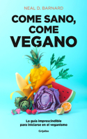 Come sano come vegano: La guía imprescindible para iniciarse en el veganismo / The Vegan Starter Kit : Everything You Need to Know About Plant-based Eating