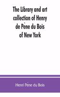 The library and art collection of Henry de Pène du Bois, of New York