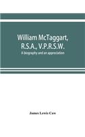William McTaggart, R.S.A., V.P.R.S.W.; a biography and an appreciation