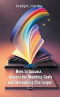 Keys to Success: Lessons for Reaching Goals and Overcoming Challenges