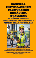 Domine la Certificación en Fracturación Hidráulica (Fracking): Su guía concisa sobre operaciones de gas de esquisto y petróleo de baja permeabilidad: Conquer the Hydraulic Fracturing Certification (Fracking)(Energy Careers)