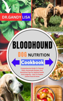 BLOODHOUND DOG NUTRITION Cookbook: Comprehensive Guide To Tailored Diets, Homemade Recipes, And Nutritional Tips For Optimal Health And Longevity - How To Prepare Canine Food At Home