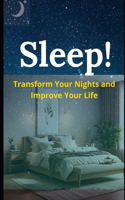 Sleep!: Transform Your Nights and Improve Your Life