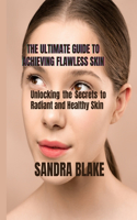 The Ultimate Guide to Achieving Flawless Skin