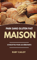 Pain Sans Gluten Fait Maison: 35 recettes pour les débutants