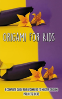 Origami For Kids: A Complete Guide For Beginners To Master Origami Projects Ideas: Tools To Use In Learning Origami