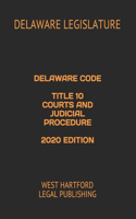 Delaware Code Title 10 Courts and Judicial Procedure 2020 Edition: West Hartford Legal Publishing