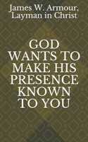 God Wants to Make His Presence Known to You