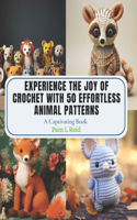 Experience the Joy of Crochet with 50 Effortless Animal Patterns