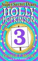 The Super-Secret Diary of Holly Hopkinson: Just a Touch of Utter Chaos