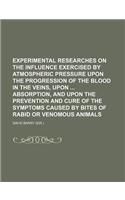 Experimental Researches on the Influence Exercised by Atmospheric Pressure Upon the Progression of the Blood in the Veins, Upon Absorption, and Upon t