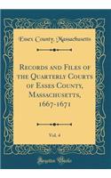 Records and Files of the Quarterly Courts of Esses County, Massachusetts, 1667-1671, Vol. 4 (Classic Reprint)