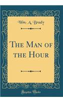 The Man of the Hour (Classic Reprint)