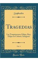 Tragedias, Vol. 1: Las Traquinenses; Edipo, Rey; Edipo En Colono; Antígona (Classic Reprint)