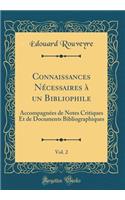 Connaissances NÃ©cessaires Ã? Un Bibliophile, Vol. 2: AccompagnÃ©es de Notes Critiques Et de Documents Bibliographiques (Classic Reprint): AccompagnÃ©es de Notes Critiques Et de Documents Bibliographiques (Classic Reprint)