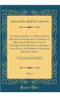 Les Gynographes, ou Idées de Deux Honnétes-Femmes sur un Projet de Règlement, Proposé à Toute l'Europe, pour Mettre les Femmes à Leur Place, Et Opérer le Bonheur des Deux Sexes, Vol. 1: Avec des Notes Historiques Et Justificatives, Suivies des Noms