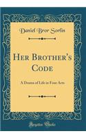 Her Brother's Code: A Drama of Life in Four Acts (Classic Reprint)