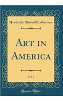 Art in America, Vol. 6 (Classic Reprint)