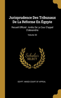 Jurisprudence Des Tribunaux De La Réforme En Égypte: Recueil Officiel: Arrêts De La Cour D'appel D'alexandrie; Volume 30