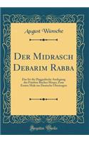 Der Midrasch Debarim Rabba: Das Ist Die Haggadische Auslegung Des Fï¿½nften Buches Moses; Zum Ersten Male Ins Deutsche ï¿½bertragen (Classic Reprint): Das Ist Die Haggadische Auslegung Des Fï¿½nften Buches Moses; Zum Ersten Male Ins Deutsche ï¿½bertragen (Classic Reprint)