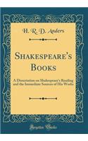 Shakespeare's Books: A Dissertation on Shakespeare's Reading and the Immediate Sources of His Works (Classic Reprint)