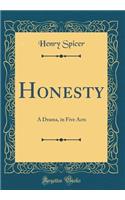 Honesty: A Drama, in Five Acts (Classic Reprint)