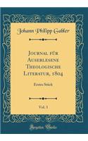 Journal FÃ¼r Auserlesene Theologische Literatur, 1804, Vol. 3: Erstes StÃ¼ck (Classic Reprint)