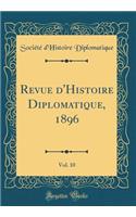 Revue d'Histoire Diplomatique, 1896, Vol. 10 (Classic Reprint)