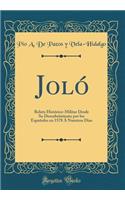 Jolï¿½: Relato Histï¿½rico-Militar Desde Su Descubrimiento Por Los Espaï¿½oles En 1578 ï¿½ Nuestros Dias (Classic Reprint): Relato Histï¿½rico-Militar Desde Su Descubrimiento Por Los Espaï¿½oles En 1578 ï¿½ Nuestros Dias (Classic Reprint)